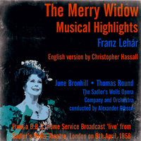 The Sadler's Wells Opera Company and Orchestra - Franz Lehár: The Merry Widow (Musical Highlights) - From a B.B.C. Home Service Broadcast ‘live’ from Sadler’s Wells Theatre, London on 9th April, 1958