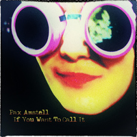 Pax Amstell - If You Want to Call It