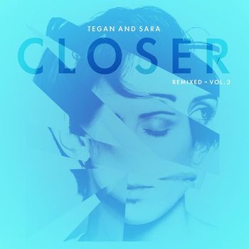 Tegan And Sara - Closer Remixed - Vol. 3