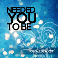Josiah Deroos - Needed You to Be