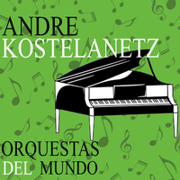 Andre Kostelanetz - Orquestas del Mundo. Andre Kostelanetz