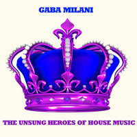 Gaba Milani - The Unsung Heroes of House Music
