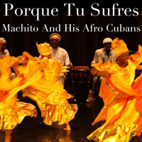 Machito And His Afro Cubans - Porque Tu Sufres