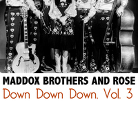 Maddox Brothers and Rose - Down Down Down, Vol. 3