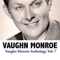 Vaughn Monroe - Vaughn Monroe Anthology, Vol. 7