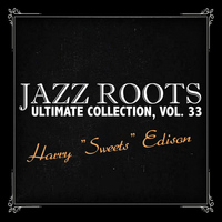 Harry "Sweets" Edison - Jazz Roots Ultimate Collection, Vol. 33