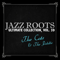 The Cats & The Fiddle - Jazz Roots Ultimate Collection, Vol. 39