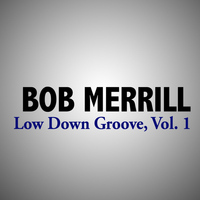 Bob Merrill - Low Down Groove, Vol. 1