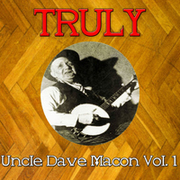 Uncle Dave Macon - Truly Uncle Dave Macon, Vol. 1