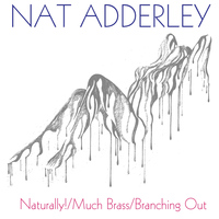 Nat Adderley - Naturally! / Much Brass / Branching Out