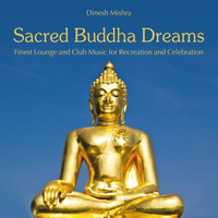 Dinesh Mishra - Sacred Buddha Dreams (Finest Lounge and Club Music for Recreation and Celebration)