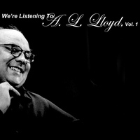 A.L. Lloyd - We're Listening To A.L. Lloyd, Vol. 1