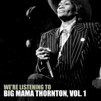 Big Mama Thornton - We're Listening To Big Mama Thornton, Vol. 1