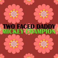 Mickey Champion - Two Faced Daddy