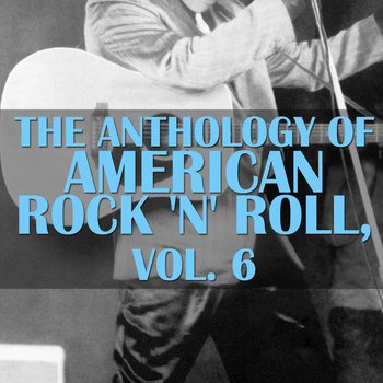 Various Artists - The Anthology Of American Rock 'n' Roll, Vol. 6