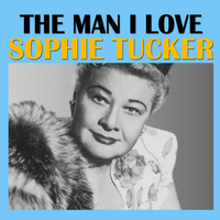Sophie Tucker - The Man I Love