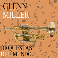 Glenn Miller - Orquestas del Mundo. Glenn Miller