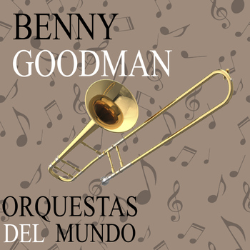 Benny Goodman - Orquestas del Mundo. Benny Goodman