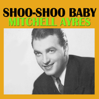 Mitchell Ayres - Shoo-Shoo Baby