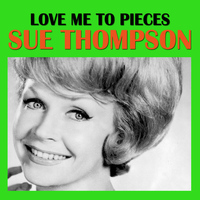 SUE THOMPSON - Love Me To Pieces