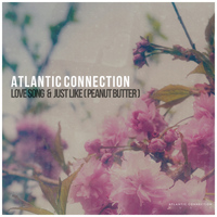 Atlantic Connection - Love Song / Just Like (Peanut Butter)