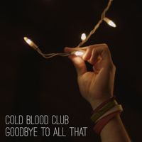 Cold Blood Club - Goodbye to All That
