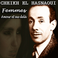 Cheikh El Hasnaoui - Femmes, Amour Et Au-Delà