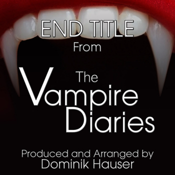 Dominik Hauser - End Titles (From "The Vampire Diaries")