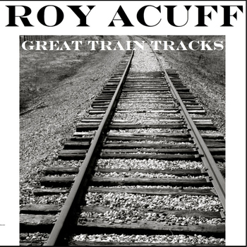 Roy Acuff - Great Train Tracks