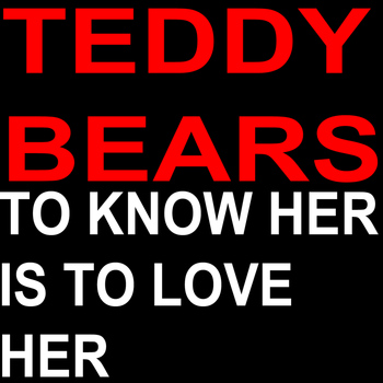 Teddy Bears - To Know Her Is to Love Her