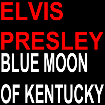 Elvis Presley - Blue Moon of Kentucky