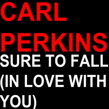 Carl Perkins - Sure to Fall (In Love with You)