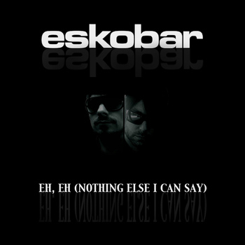 Eskobar - Eh, Eh (Nothing Else I Can Say)