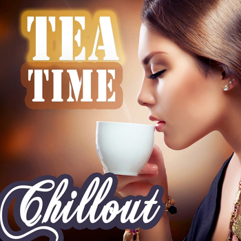 Various Artists - Tea Time Chillout - Perfect Easy Listening Lounge Music for Afternoon Relaxation