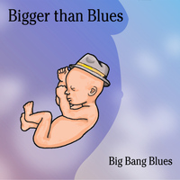 Big Bang Blues - Bigger Than Blues