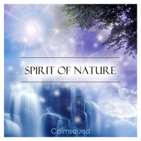 Calmsound - Spirit of Nature - A Collection of Spiritually Uplifting Nature Sounds for Meditation, Yoga, Reiki, Sleep and Deep Relaxation