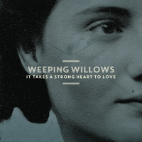 Weeping Willows - It Takes a Strong Heart to Love