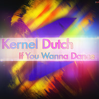 Kernel Dutch - If You Wanna Dance