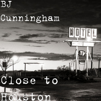 BJ Cunningham - Close to Houston
