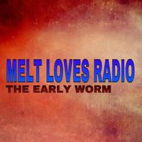 The Early Worm - Melt Loves Radio