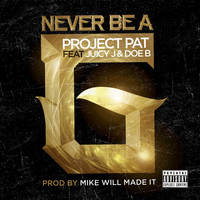 Project Pat - Never Be A G (feat. Juicy J & Doe B) (Explicit)