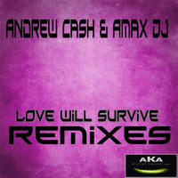 Andrew Cash & Amax DJ - Love Will Survive Remixes
