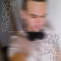 John Randle - What You Do To Me EP