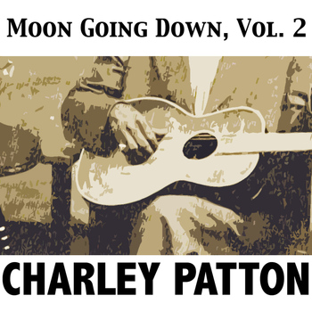 Charley Patton - Moon Going Down, Vol. 2