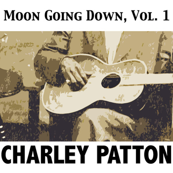 Charley Patton - Moon Going Down, Vol. 1