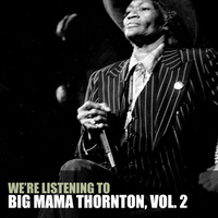 Big Mama Thornton - We're Listening to Big Mama Thornton, Vol. 2