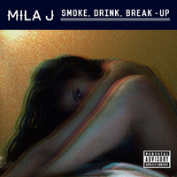 Mila J - Smoke, Drink, Break-Up (Explicit)