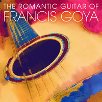 Francis Goya - The Romantic Guitar of Francis Goya