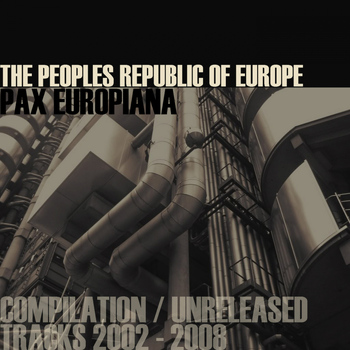 The Peoples Republic Of Europe - Pax Europiana - Compilation / Unreleased Tracks 2002-2008