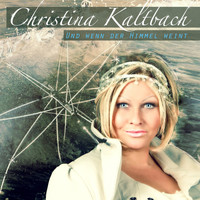 Christina Kaltbach - Und wenn der Himmel weint